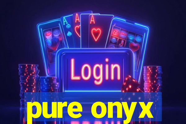 pure onyx
